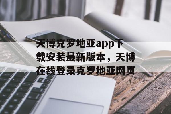 天博克罗地亚app下载安装最新版本，天博在线登录克罗地亚网页